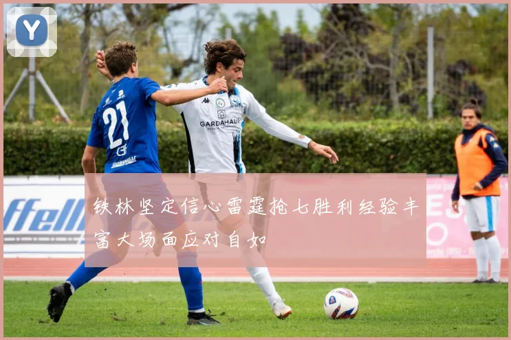 铁林坚定信心雷霆抢七胜利经验丰富大场面应对自如