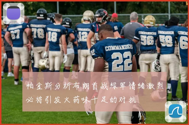 帕金斯分析布朗首战绿军情绪激烈必将引发火药味十足的对抗