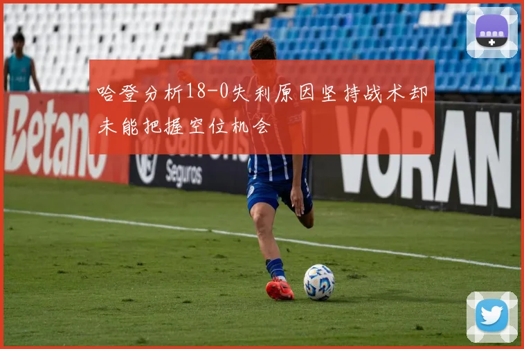 哈登分析18-0失利原因坚持战术却未能把握空位机会
